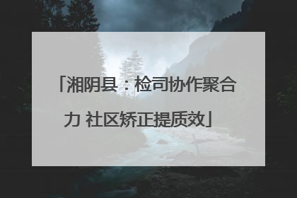 湘阴县：检司协作聚合力 社区矫正提质效