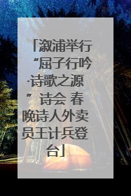 溆浦举行“屈子行吟·诗歌之源”诗会 春晚诗人外卖员王计兵登台