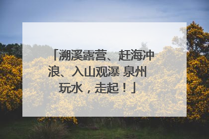 溯溪露营、赶海冲浪、入山观瀑 泉州玩水，走起！