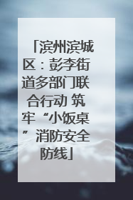 滨州滨城区：彭李街道多部门联合行动 筑牢“小饭桌”消防安全防线