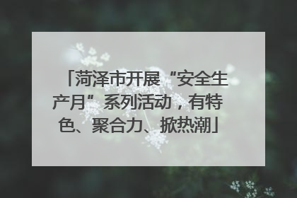 菏泽市开展“安全生产月”系列活动，有特色、聚合力、掀热潮