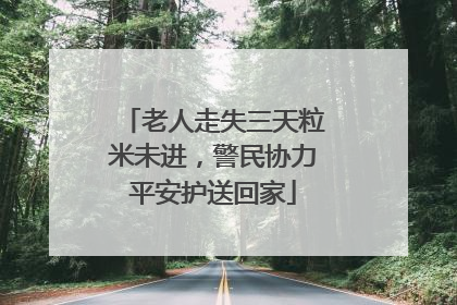 老人走失三天粒米未进，警民协力平安护送回家