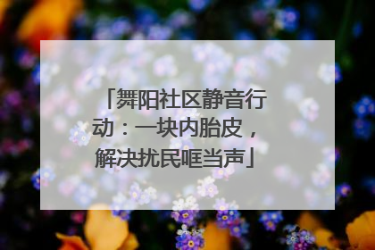 舞阳社区静音行动：一块内胎皮，解决扰民哐当声