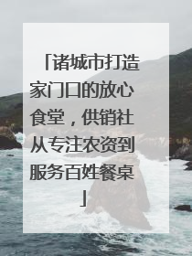 诸城市打造家门口的放心食堂，供销社从专注农资到服务百姓餐桌