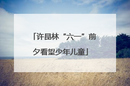 许昆林“六一”前夕看望少年儿童