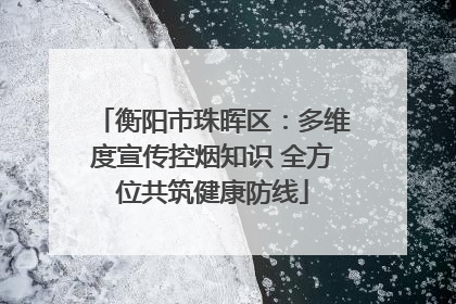 衡阳市珠晖区：多维度宣传控烟知识 全方位共筑健康防线