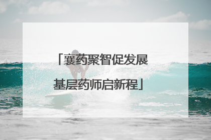 襄药聚智促发展 基层药师启新程