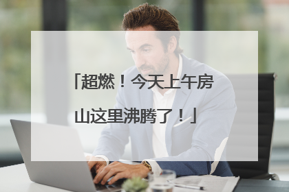 超燃！今天上午房山这里沸腾了！