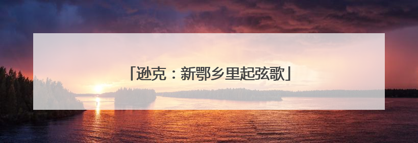 逊克：新鄂乡里起弦歌