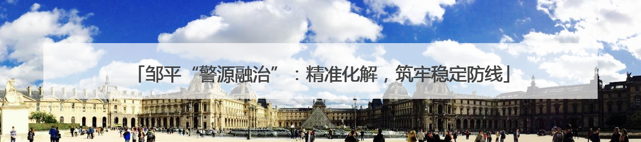 邹平“警源融治”：精准化解，筑牢稳定防线