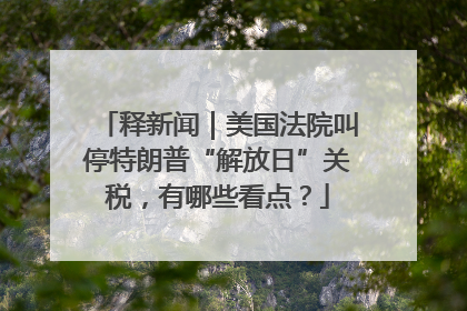 释新闻｜美国法院叫停特朗普“解放日”关税，有哪些看点？