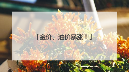 金价、油价暴涨！