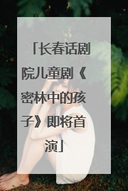 长春话剧院儿童剧《密林中的孩子》即将首演