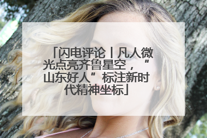 闪电评论丨凡人微光点亮齐鲁星空，“山东好人”标注新时代精神坐标