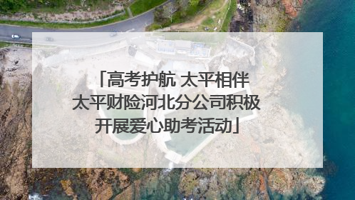 高考护航 太平相伴 太平财险河北分公司积极开展爱心助考活动