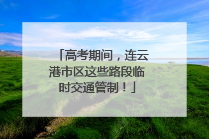 高考期间，连云港市区这些路段临时交通管制！