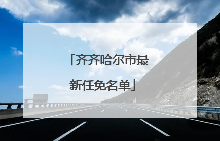 齐齐哈尔市最新任免名单