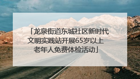 龙泉街道东城社区新时代文明实践站开展65岁以上老年人免费体检活动