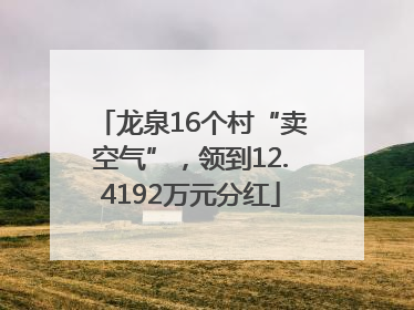 龙泉16个村“卖空气”，领到12.4192万元分红