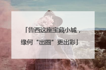 鲁西这座宝藏小城，缘何“出圈”更出彩