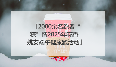 2000余名跑者“粽”情2025年花香姚安端午健康跑活动