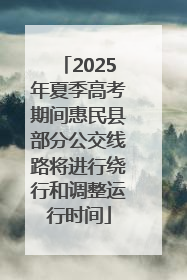2025年夏季高考期间惠民县部分公交线路将进行绕行和调整运行时间