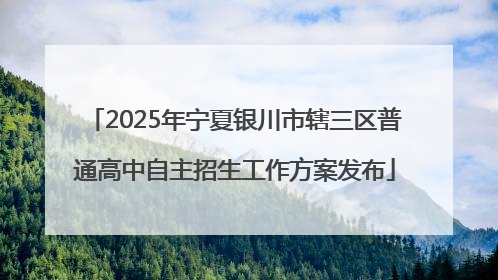 2025年宁夏银川市辖三区普通高中自主招生工作方案发布