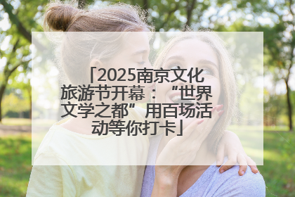 2025南京文化旅游节开幕：“世界文学之都”用百场活动等你打卡