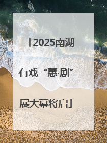 2025南湖有戏“惠·剧”展大幕将启