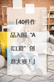 40件作品入围“AI江夏”创意大赛！