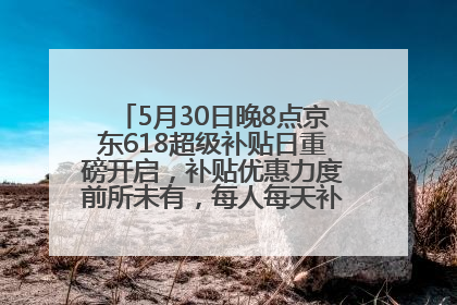 5月30日晚8点京东618超级补贴日重磅开启，补贴优惠力度前所未有，每人每天补贴超6180元！