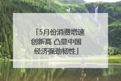5月份消费增速创新高 凸显中国经济强劲韧性