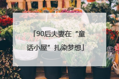 90后夫妻在“童话小屋”扎染梦想