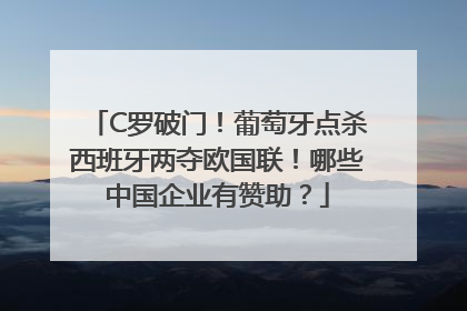 C罗破门！葡萄牙点杀西班牙两夺欧国联！哪些中国企业有赞助？