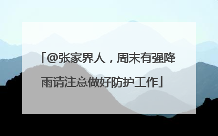 @张家界人，周末有强降雨请注意做好防护工作