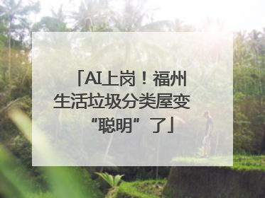 AI上岗！福州生活垃圾分类屋变“聪明”了