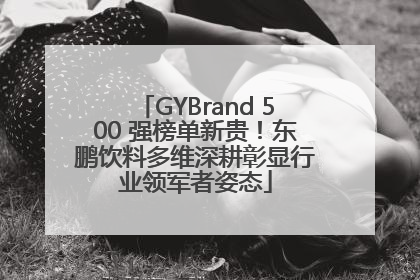 GYBrand 500 强榜单新贵！东鹏饮料多维深耕彰显行业领军者姿态