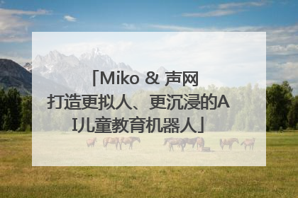 Miko & 声网 打造更拟人、更沉浸的AI儿童教育机器人